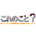 これのこと？ (attack on titan)