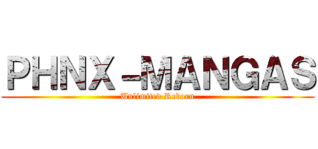 ＰＨＮＸ－ＭＡＮＧＡＳ (Unlimited Reborn)