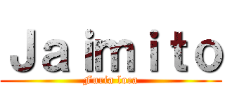 Ｊａｉｍｉｔｏ (Furia loca)