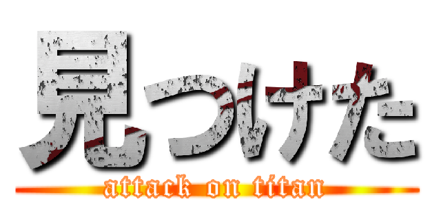 見つけた (attack on titan)