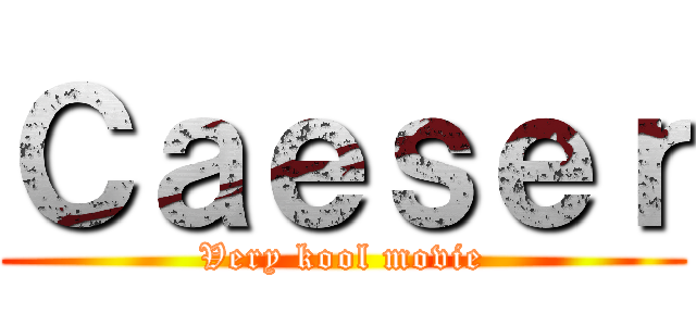 Ｃａｅｓｅｒ (Very kool movie)