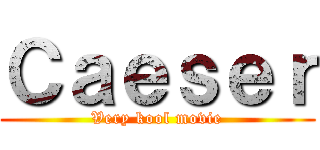 Ｃａｅｓｅｒ (Very kool movie)