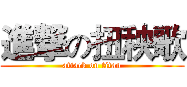 進撃の扭秧歌 (attack on titan)