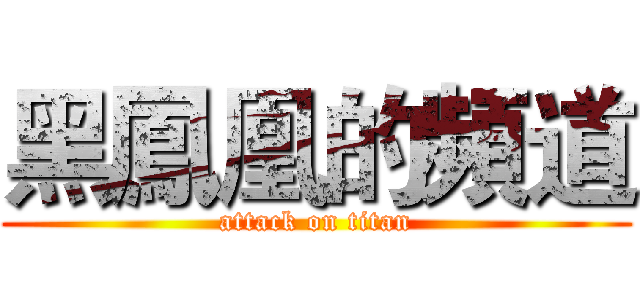黑鳳凰的頻道 (attack on titan)