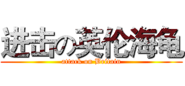 进击の英伦海龟 (attack on Britain)