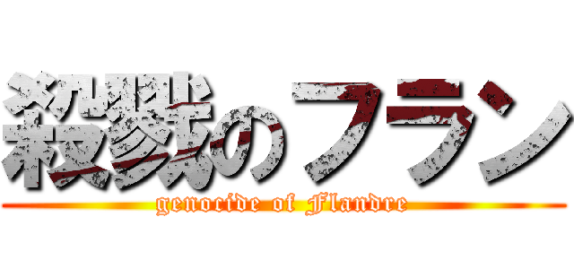 殺戮のフラン (genocide of Flandre)