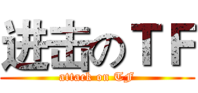 进击のＴＦ (attack on TF)