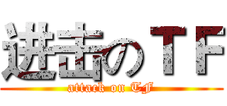 进击のＴＦ (attack on TF)