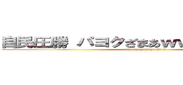 自民圧勝 パヨクざまあｗｗｗｗｗｗｗｗ (chompayopayochi-n)