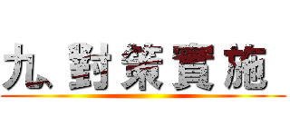 九、對 策 實 施   ()