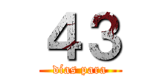 ４３ (días para)