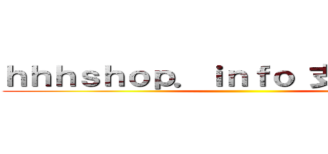 ｈｈｈｓｈｏｐ．ｉｎｆｏ 支那ＳＰＡＭ ()