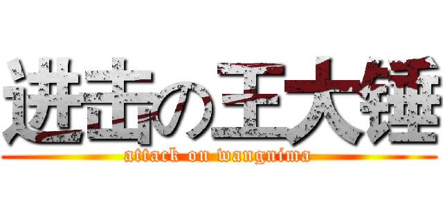 进击の王大锤 (attack on wangnima)
