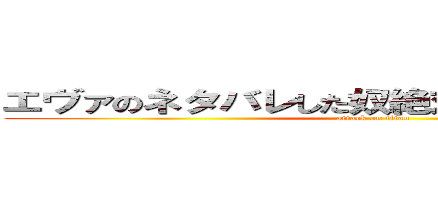 エヴァのネタバレした奴絶対殺したるランサー (attack on titan)