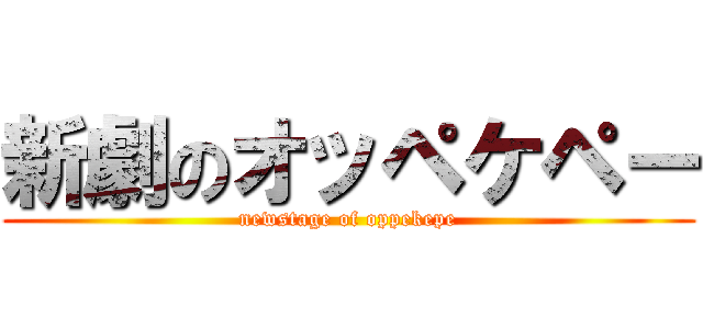 新劇のオッペケペー (newstage of oppekepe)