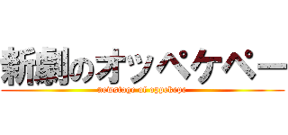 新劇のオッペケペー (newstage of oppekepe)