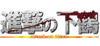 進撃の下鶴 (attack on titan)