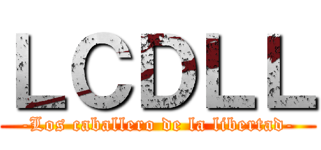 ＬＣＤＬＬ (-Los caballero de la libertad-)