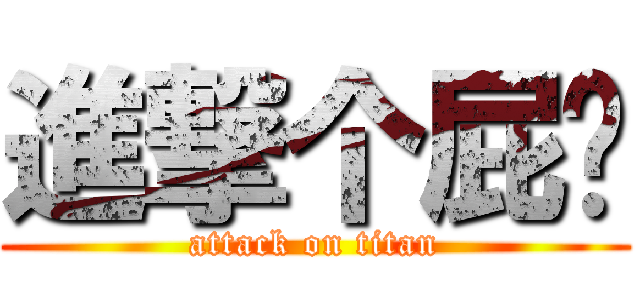 進撃个屁啊 (attack on titan)