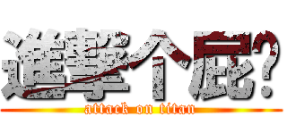 進撃个屁啊 (attack on titan)