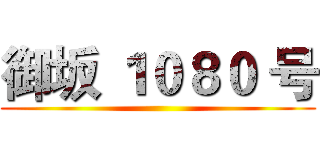 御坂 １０８０ 号 ()