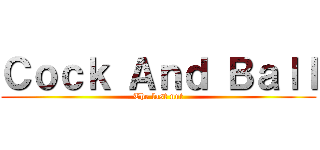 Ｃｏｃｋ Ａｎｄ Ｂａｌｌ (The last nut)