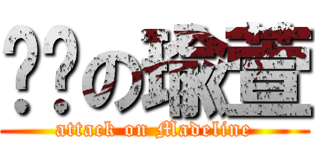 进击の瑜萱 (attack on Madeline)