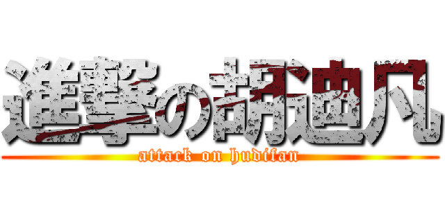 進撃の胡迪凡 (attack on hudifan)