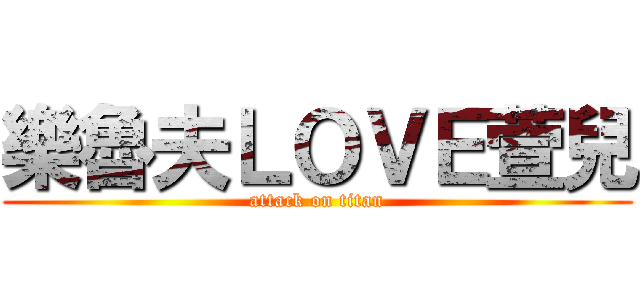 樂魯夫ＬＯＶＥ萱兒 (attack on titan)