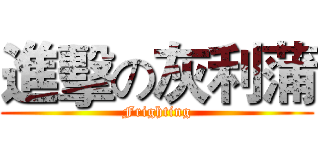 進擊の灰利蒲 (Frighting)