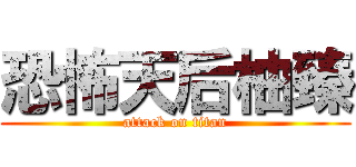 恐怖天后柚臻 (attack on titan)