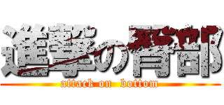 進撃の臀部 (attack on  bottom)