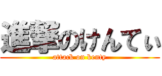 進撃のけんてぃ (attack on kenty)