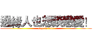 邊緣人也想談戀愛！ (edge in love)