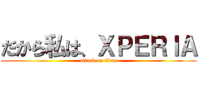 だから私は、ＸＰＥＲＩＡ (attack on titan)