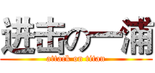 进击の一浦 (attack on titan)