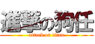 進撃の狗任 (attack on titan)