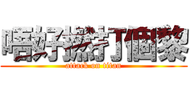 唔好撚打個黎 (attack on titan)