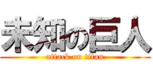 未知の巨人 (attack on titan)