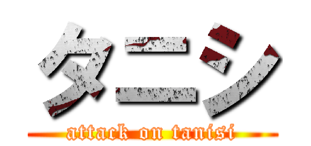 タニシ (attack on tanisi)