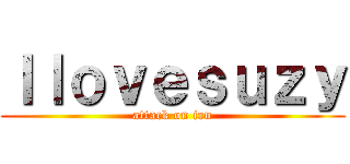 Ｉｌｏｖｅｓｕｚｙ (attack on iru)