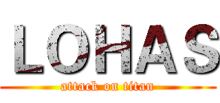 ＬＯＨＡＳ (attack on titan)