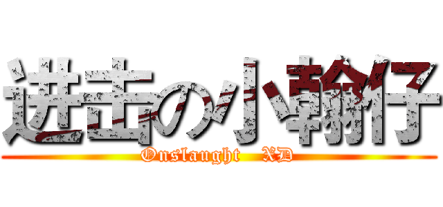 进击の小翰仔 (Onslaught   XD)