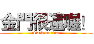 金門很遠喔！ (attack on titan)