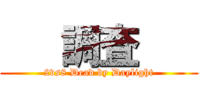    調査    (2vs8 Dead by Daylight)