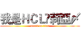 我是ＨＣＬ丷莉亞〆 (attack on titan)