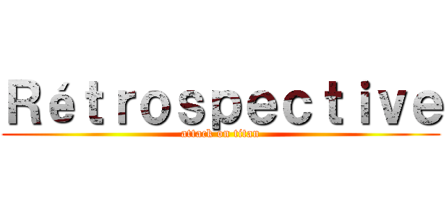 Ｒéｔｒｏｓｐｅｃｔｉｖｅ (attack on titan)