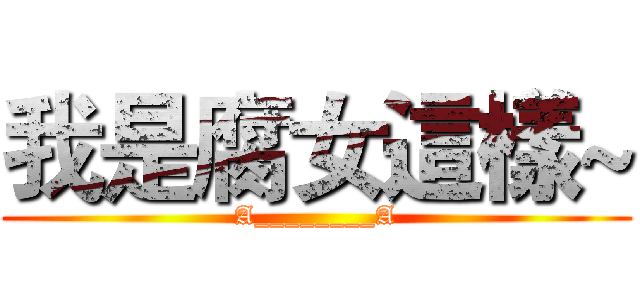 我是腐女這樣~ (A________A)
