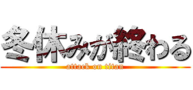 冬休みが終わる (attack on titan)