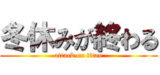 冬休みが終わる (attack on titan)